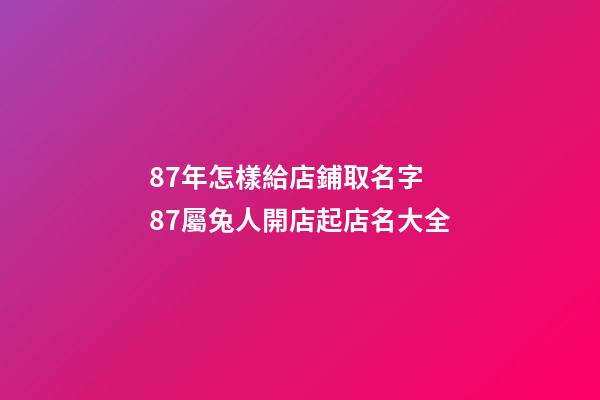 87年怎樣給店鋪取名字 87屬兔人開店起店名大全-第1張-店鋪起名-玄機(jī)派